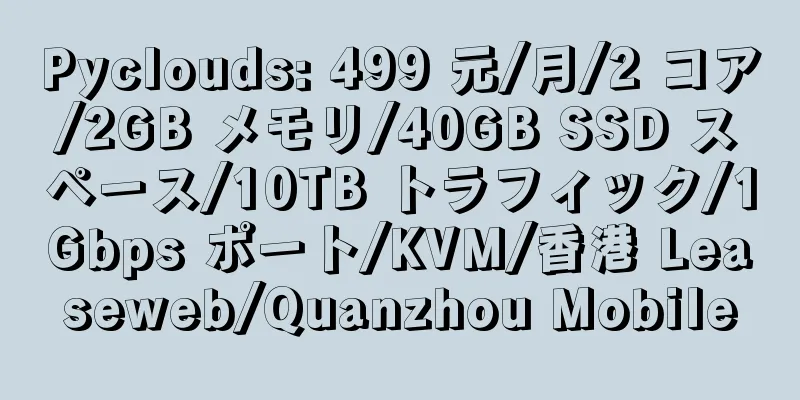 Pyclouds: 499 元/月/2 コア/2GB メモリ/40GB SSD スペース/10TB トラフィック/1Gbps ポート/KVM/香港 Leaseweb/Quanzhou Mobile