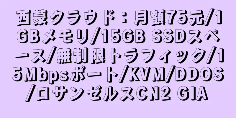 西蒙クラウド：月額75元/1GBメモリ/15GB SSDスペース/無制限トラフィック/15Mbpsポート/KVM/DDOS/ロサンゼルスCN2 GIA