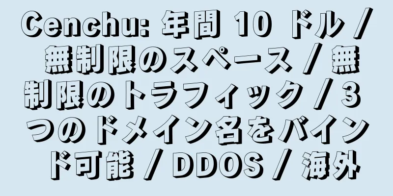 Cenchu: 年間 10 ドル / 無制限のスペース / 無制限のトラフィック / 3 つのドメイン名をバインド可能 / DDOS / 海外