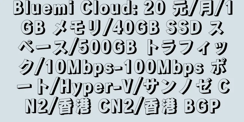 Bluemi Cloud: 20 元/月/1GB メモリ/40GB SSD スペース/500GB トラフィック/10Mbps-100Mbps ポート/Hyper-V/サンノゼ CN2/香港 CN2/香港 BGP