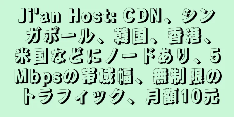 Ji'an Host: CDN、シンガポール、韓国、香港、米国などにノードあり、5Mbpsの帯域幅、無制限のトラフィック、月額10元