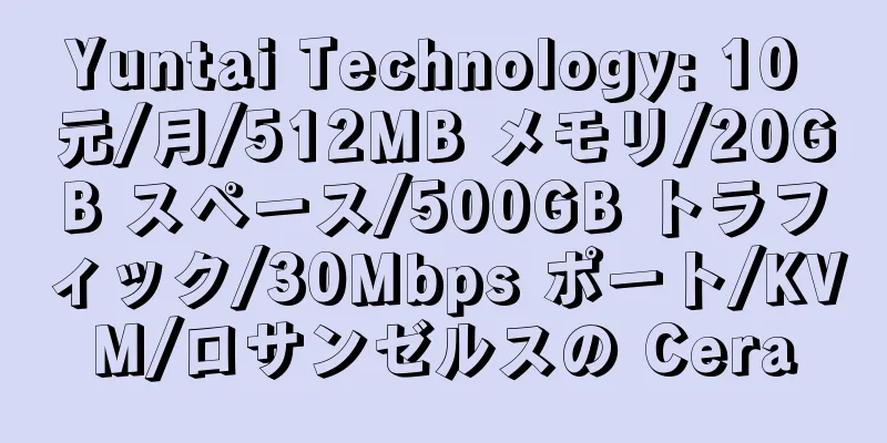 Yuntai Technology: 10 元/月/512MB メモリ/20GB スペース/500GB トラフィック/30Mbps ポート/KVM/ロサンゼルスの Cera