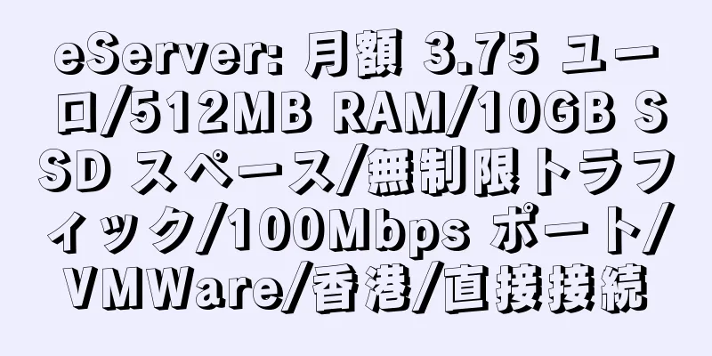 eServer: 月額 3.75 ユーロ/512MB RAM/10GB SSD スペース/無制限トラフィック/100Mbps ポート/VMWare/香港/直接接続