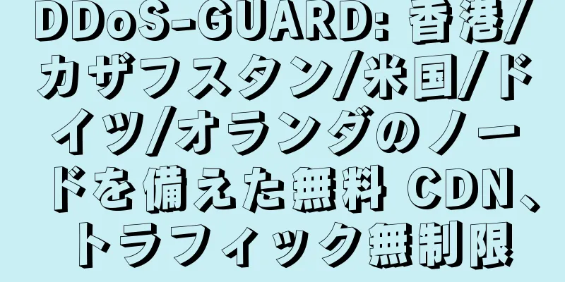 DDoS-GUARD: 香港/カザフスタン/米国/ドイツ/オランダのノードを備えた無料 CDN、トラフィック無制限