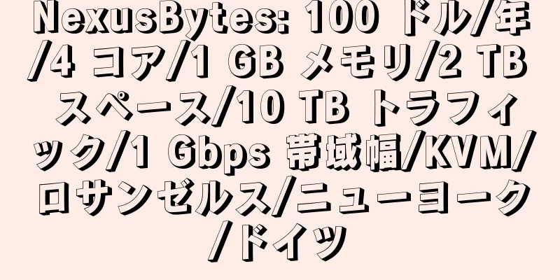 NexusBytes: 100 ドル/年/4 コア/1 GB メモリ/2 TB スペース/10 TB トラフィック/1 Gbps 帯域幅/KVM/ロサンゼルス/ニューヨーク/ドイツ