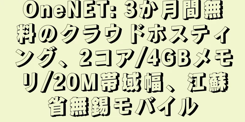 OneNET: 3か月間無料のクラウドホスティング、2コア/4GBメモリ/20M帯域幅、江蘇省無錫モバイル