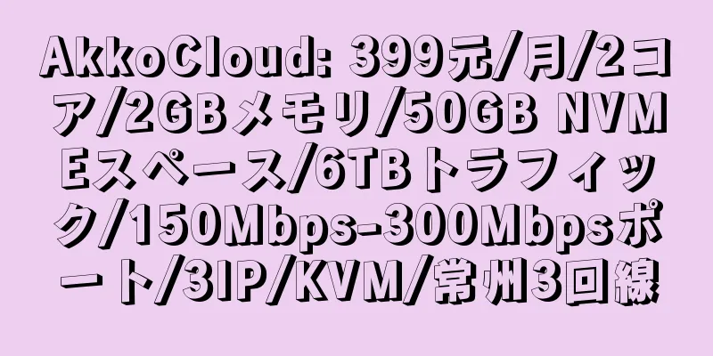 AkkoCloud: 399元/月/2コア/2GBメモリ/50GB NVMEスペース/6TBトラフィック/150Mbps-300Mbpsポート/3IP/KVM/常州3回線