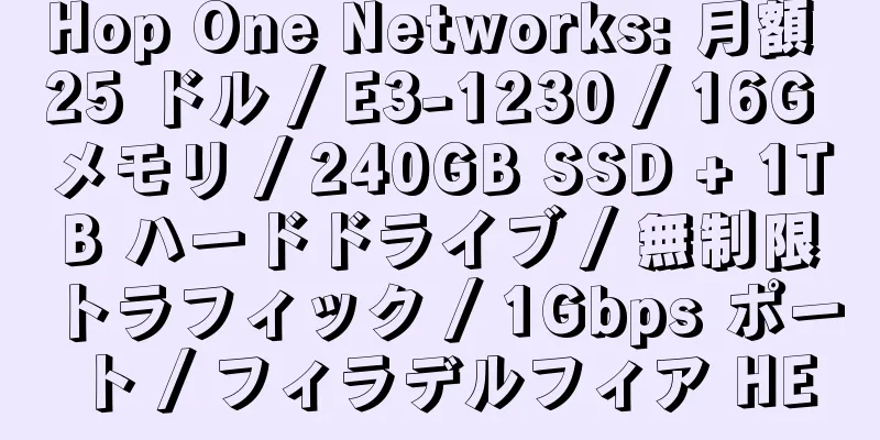 Hop One Networks: 月額 25 ドル / E3-1230 / 16G メモリ / 240GB SSD + 1TB ハードドライブ / 無制限トラフィック / 1Gbps ポート / フィラデルフィア HE