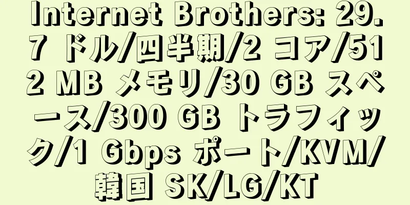 Internet Brothers: 29.7 ドル/四半期/2 コア/512 MB メモリ/30 GB スペース/300 GB トラフィック/1 Gbps ポート/KVM/韓国 SK/LG/KT