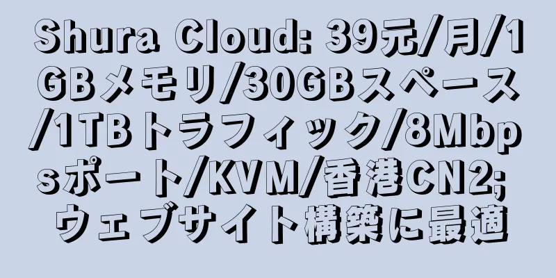 Shura Cloud: 39元/月/1GBメモリ/30GBスペース/1TBトラフィック/8Mbpsポート/KVM/香港CN2; ウェブサイト構築に最適