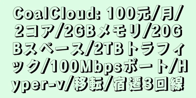 CoalCloud: 100元/月/2コア/2GBメモリ/20GBスペース/2TBトラフィック/100Mbpsポート/Hyper-v/移転/宿遷3回線