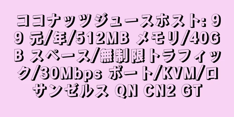 ココナッツジュースホスト: 99 元/年/512MB メモリ/40GB スペース/無制限トラフィック/30Mbps ポート/KVM/ロサンゼルス QN CN2 GT