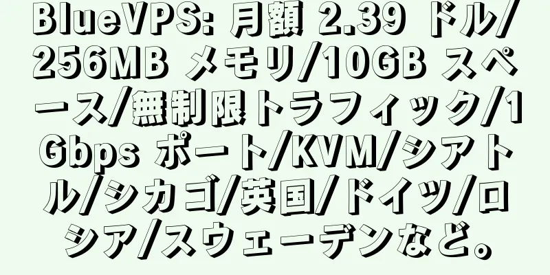 BlueVPS: 月額 2.39 ドル/256MB メモリ/10GB スペース/無制限トラフィック/1Gbps ポート/KVM/シアトル/シカゴ/英国/ドイツ/ロシア/スウェーデンなど。