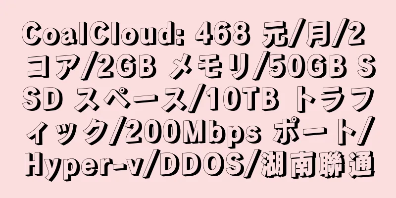 CoalCloud: 468 元/月/2 コア/2GB メモリ/50GB SSD スペース/10TB トラフィック/200Mbps ポート/Hyper-v/DDOS/湖南聯通