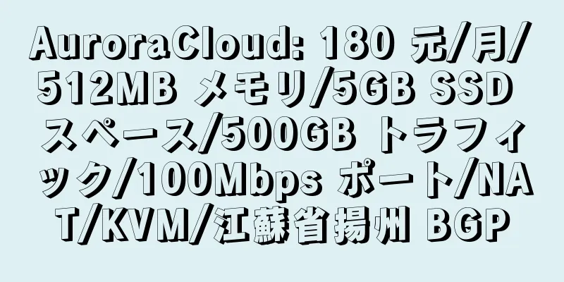 AuroraCloud: 180 元/月/512MB メモリ/5GB SSD スペース/500GB トラフィック/100Mbps ポート/NAT/KVM/江蘇省揚州 BGP