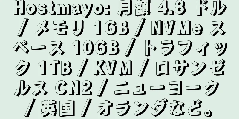 Hostmayo: 月額 4.8 ドル / メモリ 1GB / NVMe スペース 10GB / トラフィック 1TB / KVM / ロサンゼルス CN2 / ニューヨーク / 英国 / オランダなど。