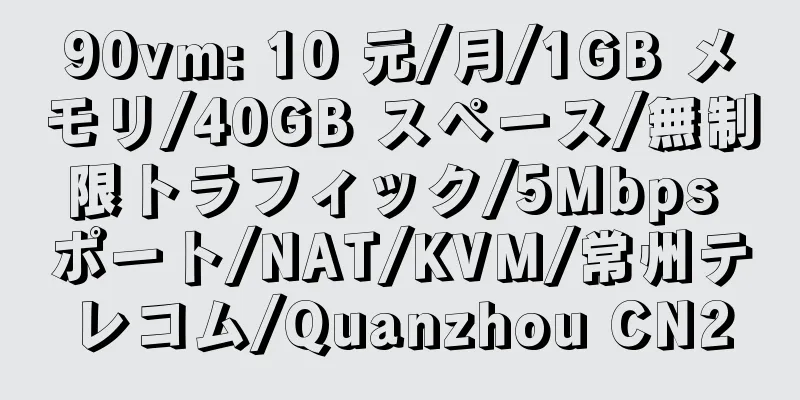 90vm: 10 元/月/1GB メモリ/40GB スペース/無制限トラフィック/5Mbps ポート/NAT/KVM/常州テレコム/Quanzhou CN2