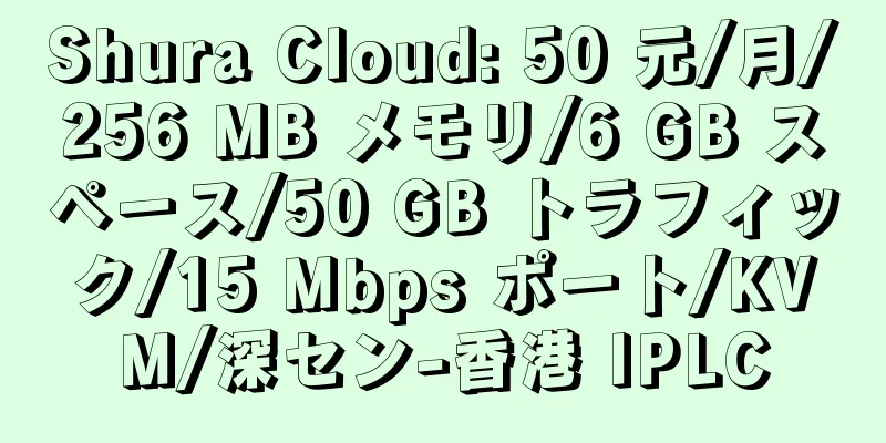 Shura Cloud: 50 元/月/256 MB メモリ/6 GB スペース/50 GB トラフィック/15 Mbps ポート/KVM/深セン-香港 IPLC