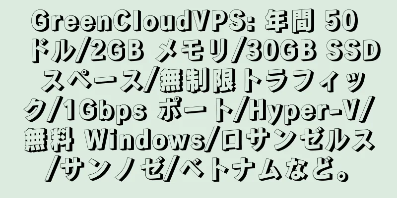 GreenCloudVPS: 年間 50 ドル/2GB メモリ/30GB SSD スペース/無制限トラフィック/1Gbps ポート/Hyper-V/無料 Windows/ロサンゼルス/サンノゼ/ベトナムなど。