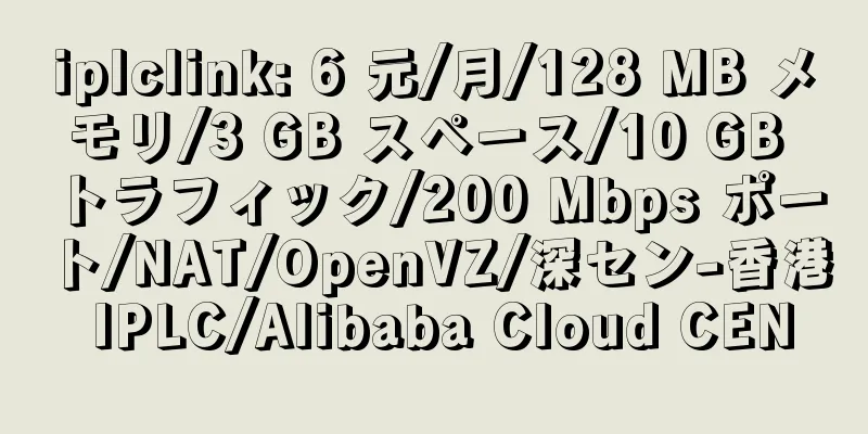 iplclink: 6 元/月/128 MB メモリ/3 GB スペース/10 GB トラフィック/200 Mbps ポート/NAT/OpenVZ/深セン-香港 IPLC/Alibaba Cloud CEN