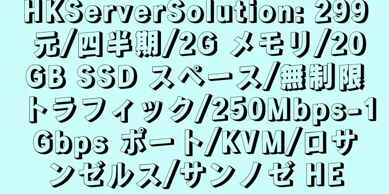 HKServerSolution: 299 元/四半期/2G メモリ/20GB SSD スペース/無制限トラフィック/250Mbps-1Gbps ポート/KVM/ロサンゼルス/サンノゼ HE