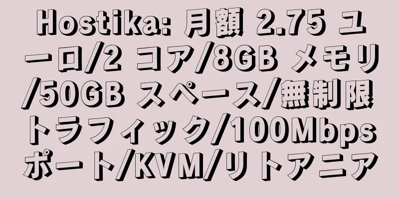 Hostika: 月額 2.75 ユーロ/2 コア/8GB メモリ/50GB スペース/無制限トラフィック/100Mbps ポート/KVM/リトアニア