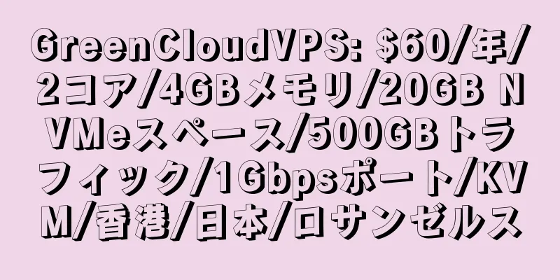 GreenCloudVPS: $60/年/2コア/4GBメモリ/20GB NVMeスペース/500GBトラフィック/1Gbpsポート/KVM/香港/日本/ロサンゼルス