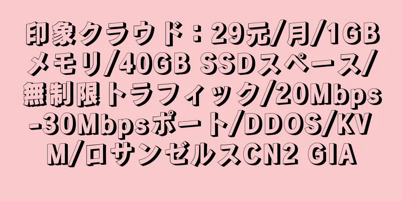 印象クラウド：29元/月/1GBメモリ/40GB SSDスペース/無制限トラフィック/20Mbps-30Mbpsポート/DDOS/KVM/ロサンゼルスCN2 GIA