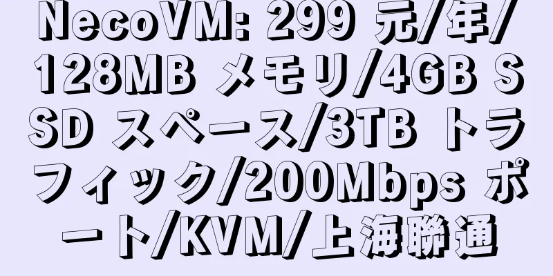 NecoVM: 299 元/年/128MB メモリ/4GB SSD スペース/3TB トラフィック/200Mbps ポート/KVM/上海聯通