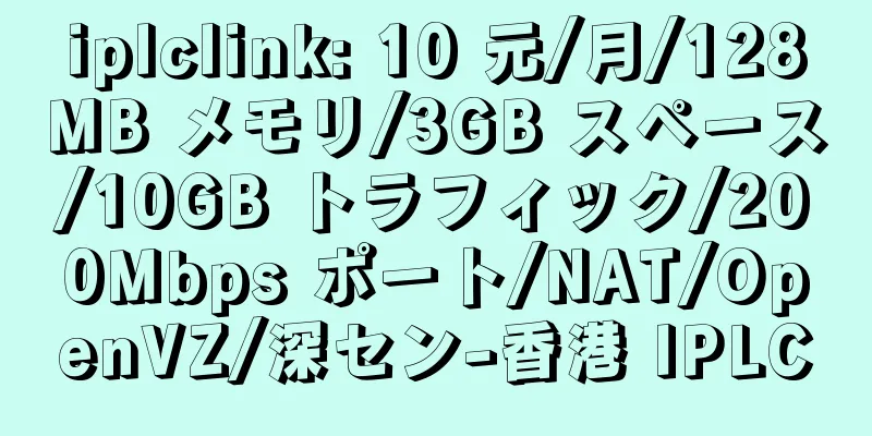 iplclink: 10 元/月/128MB メモリ/3GB スペース/10GB トラフィック/200Mbps ポート/NAT/OpenVZ/深セン-香港 IPLC