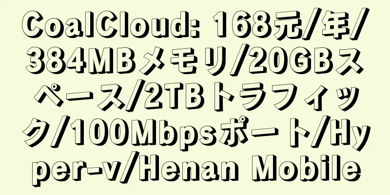 CoalCloud: 168元/年/384MBメモリ/20GBスペース/2TBトラフィック/100Mbpsポート/Hyper-v/Henan Mobile