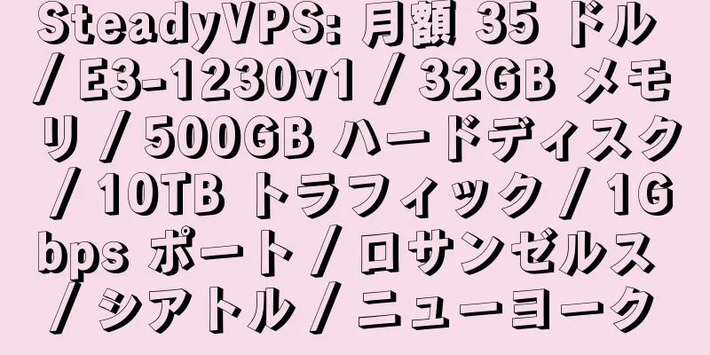 SteadyVPS: 月額 35 ドル / E3-1230v1 / 32GB メモリ / 500GB ハードディスク / 10TB トラフィック / 1Gbps ポート / ロサンゼルス / シアトル / ニューヨーク