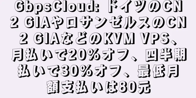 GbpsCloud: ドイツのCN2 GIAやロサンゼルスのCN2 GIAなどのKVM VPS、月払いで20%オフ、四半期払いで30%オフ、最低月額支払いは80元