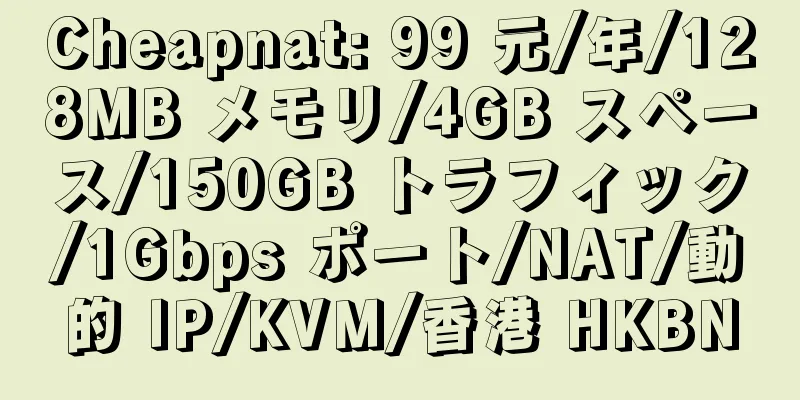 Cheapnat: 99 元/年/128MB メモリ/4GB スペース/150GB トラフィック/1Gbps ポート/NAT/動的 IP/KVM/香港 HKBN