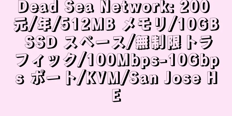 Dead Sea Network: 200 元/年/512MB メモリ/10GB SSD スペース/無制限トラフィック/100Mbps-10Gbps ポート/KVM/San Jose HE