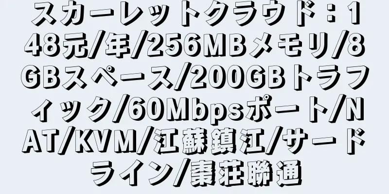 スカーレットクラウド：148元/年/256MBメモリ/8GBスペース/200GBトラフィック/60Mbpsポート/NAT/KVM/江蘇鎮江/サードライン/棗荘聯通