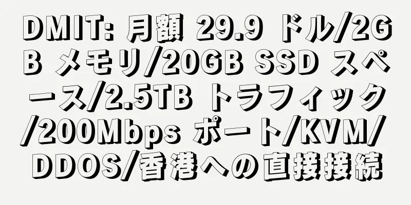 DMIT: 月額 29.9 ドル/2GB メモリ/20GB SSD スペース/2.5TB トラフィック/200Mbps ポート/KVM/DDOS/香港への直接接続