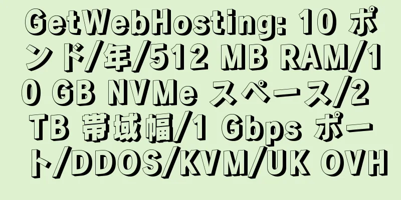 GetWebHosting: 10 ポンド/年/512 MB RAM/10 GB NVMe スペース/2 TB 帯域幅/1 Gbps ポート/DDOS/KVM/UK OVH