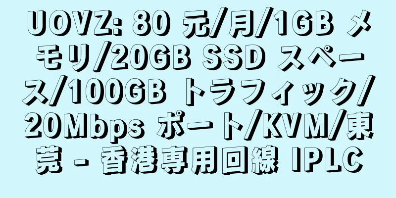 UOVZ: 80 元/月/1GB メモリ/20GB SSD スペース/100GB トラフィック/20Mbps ポート/KVM/東莞 - 香港専用回線 IPLC