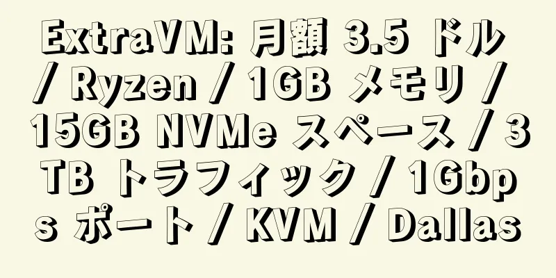 ExtraVM: 月額 3.5 ドル / Ryzen / 1GB メモリ / 15GB NVMe スペース / 3TB トラフィック / 1Gbps ポート / KVM / Dallas