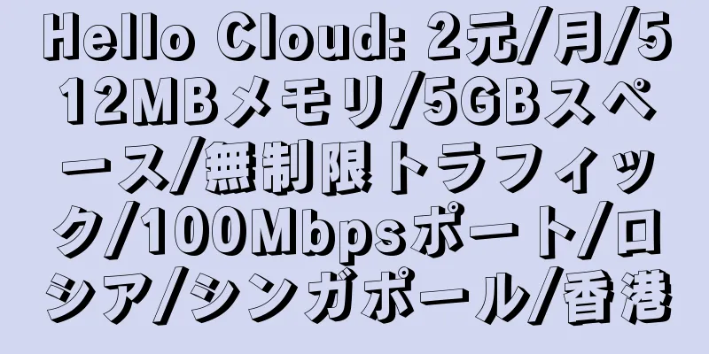 Hello Cloud: 2元/月/512MBメモリ/5GBスペース/無制限トラフィック/100Mbpsポート/ロシア/シンガポール/香港