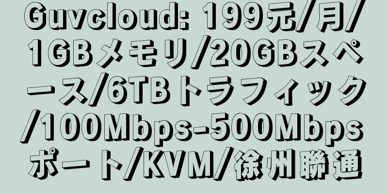 Guvcloud: 199元/月/1GBメモリ/20GBスペース/6TBトラフィック/100Mbps-500Mbpsポート/KVM/徐州聯通