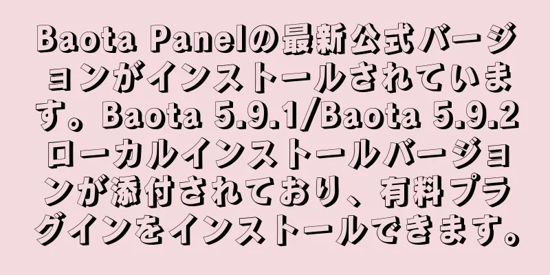 Baota Panelの最新公式バージョンがインストールされています。Baota 5.9.1/Baota 5.9.2ローカルインストールバージョンが添付されており、有料プラグインをインストールできます。