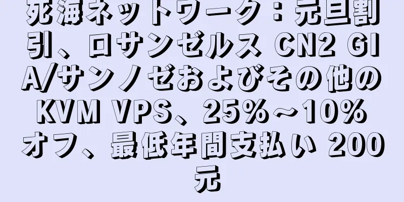 死海ネットワーク：元旦割引、ロサンゼルス CN2 GIA/サンノゼおよびその他の KVM VPS、25%～10% オフ、最低年間支払い 200 元