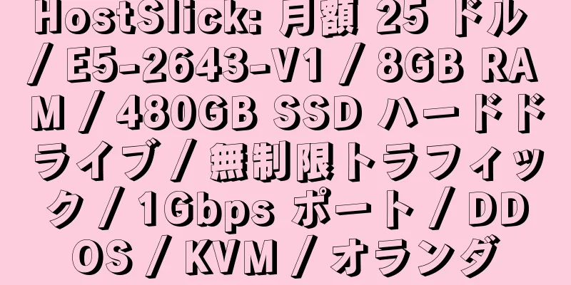 HostSlick: 月額 25 ドル / E5-2643-V1 / 8GB RAM / 480GB SSD ハードドライブ / 無制限トラフィック / 1Gbps ポート / DDOS / KVM / オランダ