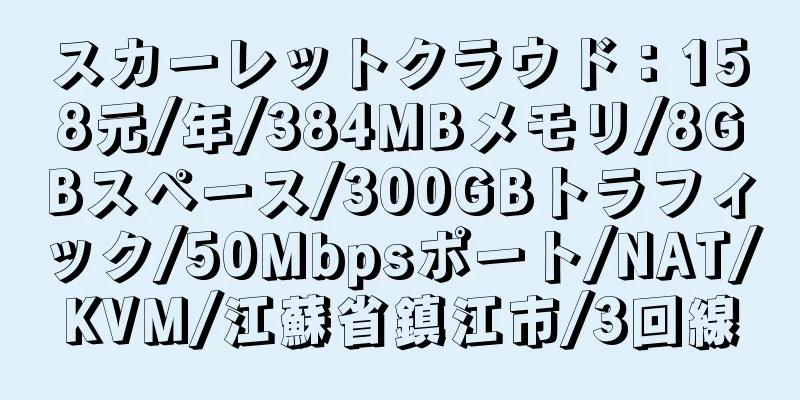 スカーレットクラウド：158元/年/384MBメモリ/8GBスペース/300GBトラフィック/50Mbpsポート/NAT/KVM/江蘇省鎮江市/3回線