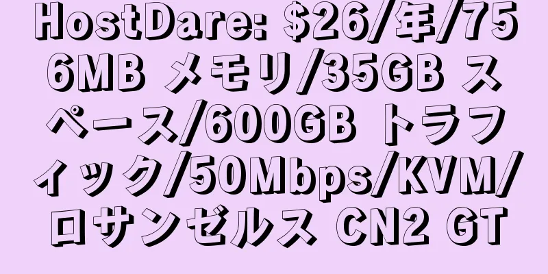 HostDare: $26/年/756MB メモリ/35GB スペース/600GB トラフィック/50Mbps/KVM/ロサンゼルス CN2 GT