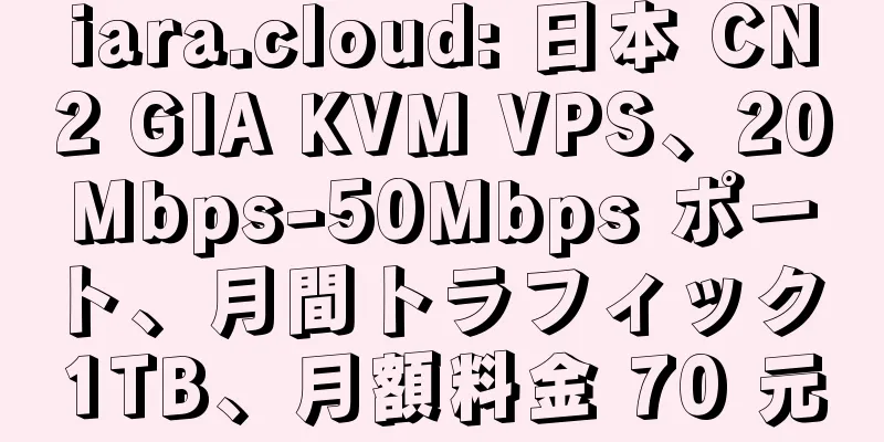 iara.cloud: 日本 CN2 GIA KVM VPS、20Mbps-50Mbps ポート、月間トラフィック 1TB、月額料金 70 元