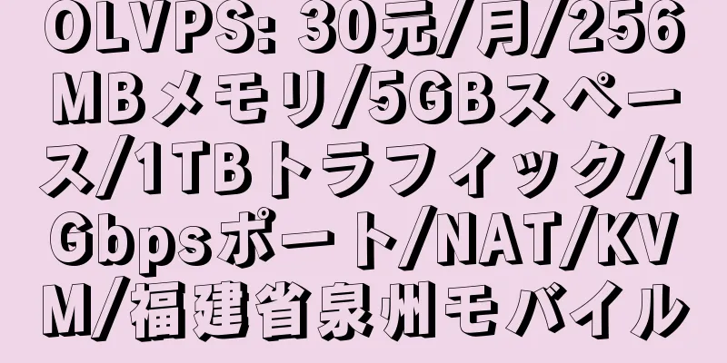 OLVPS: 30元/月/256MBメモリ/5GBスペース/1TBトラフィック/1Gbpsポート/NAT/KVM/福建省泉州モバイル