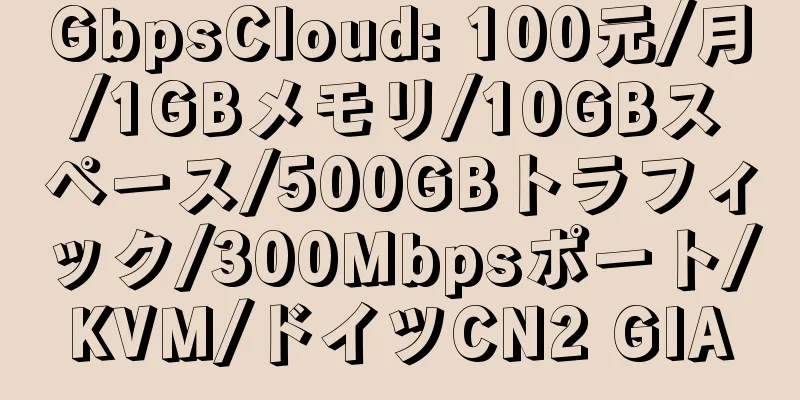 GbpsCloud: 100元/月/1GBメモリ/10GBスペース/500GBトラフィック/300Mbpsポート/KVM/ドイツCN2 GIA